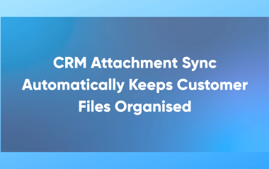 CRM Attachment Sync Automatically Keeps Customer Files Organised