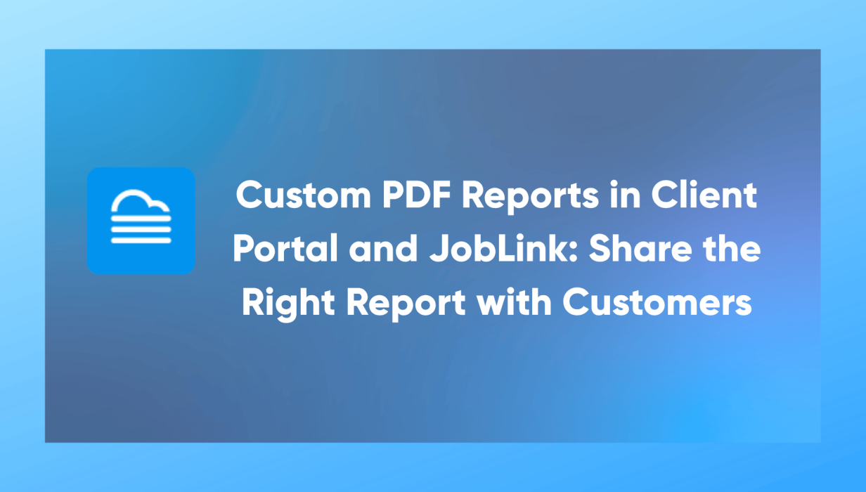 Custom PDF Reports in Client Portal and JobLink Share the Right Report with Customers
