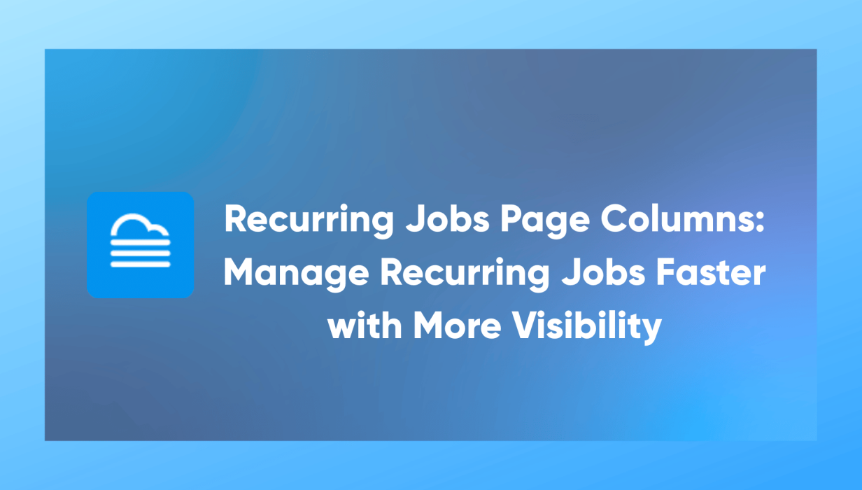 Recurring Jobs Page Columns Manage Recurring Jobs Faster with More Visibility